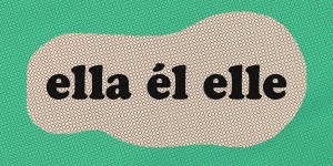 ¿Un pronombre en español para el género neutro? Para algunos, “elle” puede ser la palabra