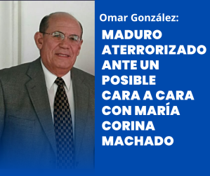 Omar González: Maduro aterrorizado ante un posible cara a cara con María Corina Machado